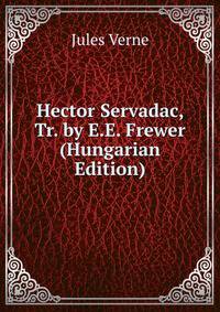 Hector Servadac, Tr. by E.E. Frewer (Hungarian Edition)