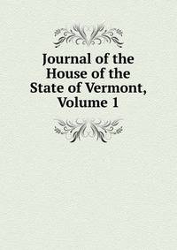 Journal of the House of the State of Vermont, Volume 1