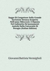 Saggo Di Congetture Sulla Grande Iscrizione Etrusca Scoperta Nell'anno Mdcccxxii. E Riposta Nel Gabinetto De'monumenti Antichi Della Universit? Di Perugia (Italian Edition)