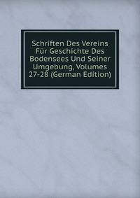 Schriften Des Vereins Fur Geschichte Des Bodensees Und Seiner Umgebung, Volumes 27-28 (German Edition)