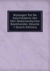 Bijdragen Tot De Geschiedenis Van Den Nederlandschen Boekhandel, Volume 7 (Dutch Edition)