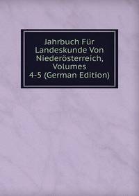 Jahrbuch Fur Landeskunde Von Niederosterreich, Volumes 4-5 (German Edition)