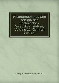 Mitteilungen Aus Den Koniglichen Technischen Versuchsanstalten, Volume 12 (German Edition)