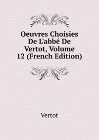 Oeuvres Choisies De L'abb? De Vertot, Volume 12 (French Edition)