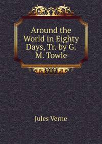 Around the World in Eighty Days, Tr. by G.M. Towle