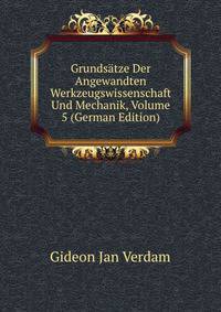 Grundsatze Der Angewandten Werkzeugswissenschaft Und Mechanik, Volume 5 (German Edition)