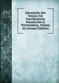Jahreshefte Des Vereins Fur Vaterlandische Naturkunde in Wurttemberg, Volume 26 (German Edition)