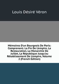 M?moires D'un Bourgeois De Paris: Comprenant: La Fin De L'empire, La Restauration, La Monarchie De Juillet, La R?publique Jusqu'au R?tablissement De L'empire, Volume 2 (French Edition)