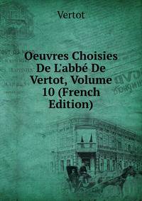 Oeuvres Choisies De L'abb? De Vertot, Volume 10 (French Edition)