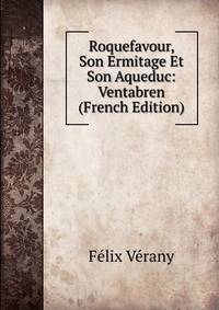 Roquefavour, Son Ermitage Et Son Aqueduc: Ventabren (French Edition)
