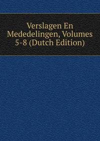 Verslagen En Mededelingen, Volumes 5-8 (Dutch Edition)