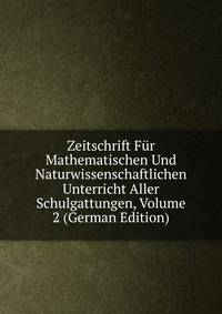 Zeitschrift Fur Mathematischen Und Naturwissenschaftlichen Unterricht Aller Schulgattungen, Volume 2 (German Edition)
