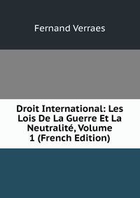 Droit International: Les Lois De La Guerre Et La Neutralit?, Volume 1 (French Edition)