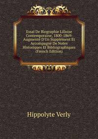 Essai De Biographie Lilloise Contemporaine, 1800-1869: Augment? D'Un Suppl?ment Et Accompagn? De Notes Historiques Et Bibliographiques (French Edition)