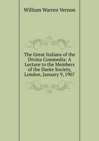 The Great Italians of the Divina Commedia: A Lecture to the Members of the Dante Society, London, January 9, 1907