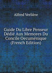 Guide Du Libre Penseur Dedie Aux Memores Du Concile Oecumenique (French Edition)