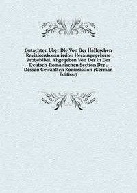 Gutachten Uber Die Von Der Halleschen Revisionskommission Herausgegebene Probebibel, Abgegeben Von Der in Der Deutsch-Romanischen Section Der . Dessau Gewahlten Kommission (German Edition)