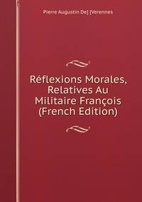 Reflexions Morales, Relatives Au Militaire Francois (French Edition)
