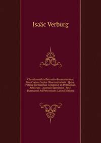 Chrestomathia Petronio-Burmanniana: Sive Cornu-Copi? Observationum . Quas . Petrus Burmannus Congessit in Petronium Arbitrum . Accessit Specimen . Petri Burmanni Ad Petronium (Latin Edition)