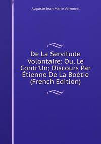 De La Servitude Volontaire: Ou, Le Contr'Un; Discours Par ?tienne De La Bo?tie (French Edition)