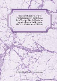 Festschrift Zur Feier Des Funfzigjahrigen Bestehens Des Vereins Fur Schlesische Insektenkunde in Breslau: 1847-1897 (German Edition)