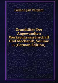 Grundsatze Der Angewandten Werkzeugswissenschaft Und Mechanik, Volume 6 (German Edition)