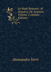Le Notti Romane: Al Sepolcro De' Scipioni, Volume 2 (Italian Edition)