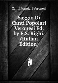 Saggio Di Canti Popolari Veronesi Ed. by E.S. Righi. (Italian Edition)