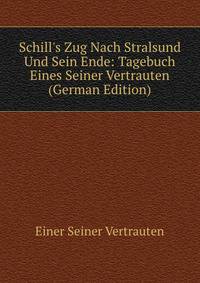 Schill's Zug Nach Stralsund Und Sein Ende: Tagebuch Eines Seiner Vertrauten (German Edition)