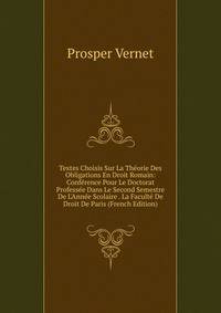 Textes Choisis Sur La Th?orie Des Obligations En Droit Romain: Conf?rence Pour Le Doctorat Profess?e Dans Le Second Semestre De L'Ann?e Scolaire . La Facult? De Droit De Paris (French Edition)