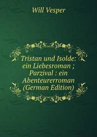Tristan und Isolde: ein Liebesroman ; Parzival : ein Abenteurerroman (German Edition)
