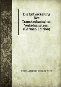 Die Entwickelung Des Transkaukasischen Verkehrsnetzes . (German Edition)