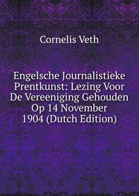 Engelsche Journalistieke Prentkunst: Lezing Voor De Vereeniging Gehouden Op 14 November 1904 (Dutch Edition)