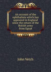 An account of the ophthalmia which has appeared in England since the return of the British army from Egypt