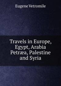 Travels in Europe, Egypt, Arabia Petr?a, Palestine and Syria