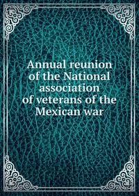 Annual reunion of the National association of veterans of the Mexican war