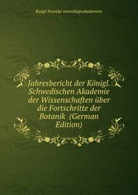 Jahresbericht der Konigl. Schwedischen Akademie der Wissenschaften uber die Fortschritte der Botanik (German Edition)