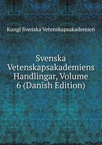 Svenska Vetenskapsakademiens Handlingar, Volume 6 (Danish Edition)
