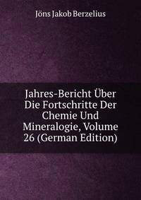 Jahres-Bericht Uber Die Fortschritte Der Chemie Und Mineralogie, Volume 26 (German Edition)