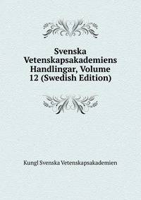 Svenska Vetenskapsakademiens Handlingar, Volume 12 (Swedish Edition)
