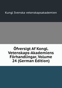 Ofversigt Af Kongl. Vetenskaps-Akademiens Forhandlingar, Volume 24 (German Edition)