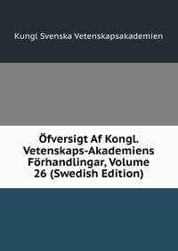 Ofversigt Af Kongl. Vetenskaps-Akademiens Forhandlingar, Volume 26 (Swedish Edition)