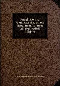 Kungl. Svenska Vetenskapsakademiens Handlingar, Volumes 28-29 (Swedish Edition)