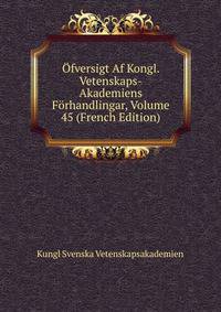 Ofversigt Af Kongl. Vetenskaps-Akademiens Forhandlingar, Volume 45 (French Edition)
