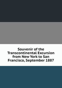 Souvenir of the Transcontinental Excursion from New York to San Francisco, September 1887