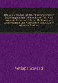Der Vet?lapanavin?at? Oder F?nfundzwanzig Erz?hlungen Eines D?mon Erster Teil, Nach Civid?sa's Redaction, ?bers., Mit Einleitung, Anmerkungen Und Nachweisen Von A. Luber (German Edition)