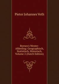 Borneo's Wester-Afdeeling: Geographisch, Statistisch, Historisch, Volume 2 (Dutch Edition)