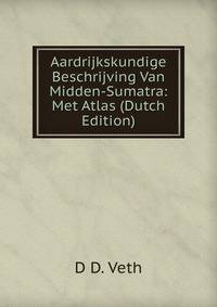 Aardrijkskundige Beschrijving Van Midden-Sumatra: Met Atlas (Dutch Edition)