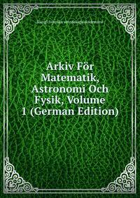 Arkiv For Matematik, Astronomi Och Fysik, Volume 1 (German Edition)