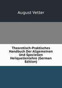 Theoretisch-Praktisches Handbuch Der Allgemeinen Und Speciellen Heilquellenlehre (German Edition)